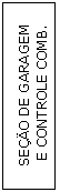 Caixa de texto: SEO DE GARAGEM
 E CONTROLE COMB.
