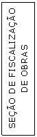 Caixa de texto: SEO DE FISCALIZAO DE OBRAS